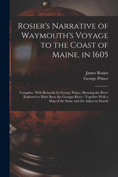 Rosier’s Narrative of Waymouth’s Voyage to the Coast of Maine, in 1605: Complete. With Remarks by George Prince, Showing the River Explored to Have Be