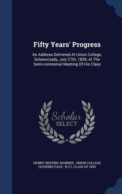 Fifty Years’ Progress: An Address Delivered At Union College, Schenectady, July 27th, 1859, At The Semi-centennial Meeting Of His Class