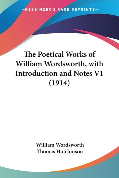 The Poetical Works of William Wordsworth, with Introduction and Notes V1 (1914)