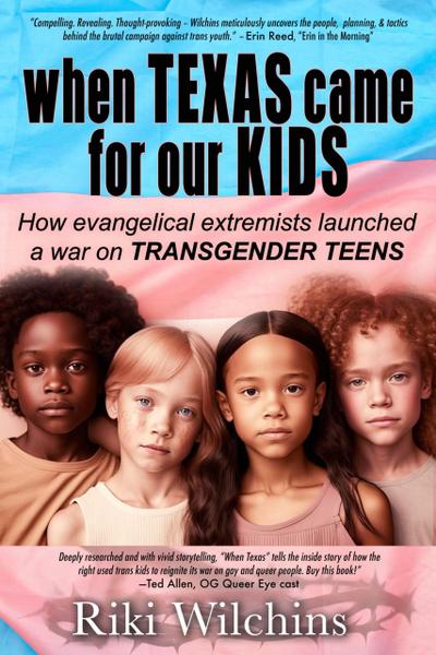 When Texas Came for Our Kids - How evangelical extremists launched a war on TRANSGENDER TEENS