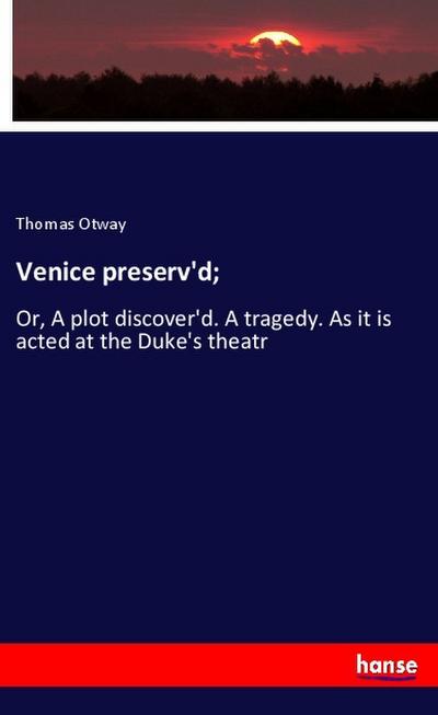Venice preserv’d;