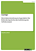 Identitätsentwicklung im Jugendalter - Welche Rolle spielt der Sport bei der Ausbildung des Selbstkonzepts?