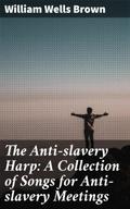 The Anti-slavery Harp: A Collection of Songs for A