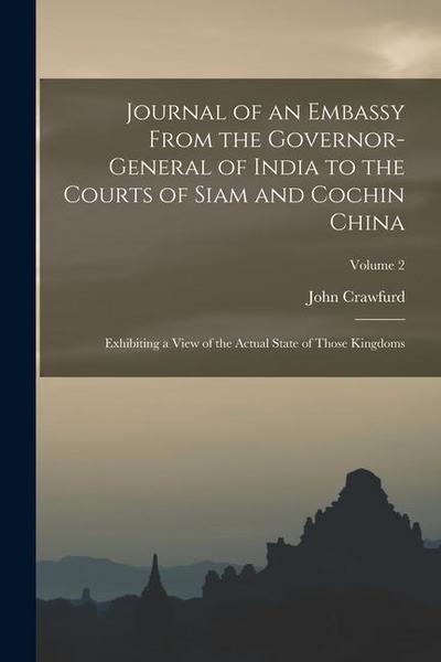 Journal of an Embassy From the Governor-General of India to the Courts of Siam and Cochin China: Exhibiting a View of the Actual State of Those Kingdo