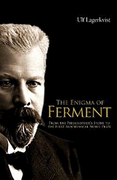 Enigma Of Ferment, The: From The Philosopher’s Stone To The First Biochemical Nobel Prize