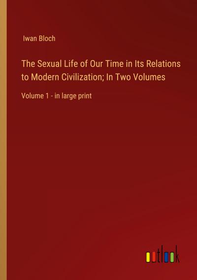The Sexual Life of Our Time in Its Relations to Modern Civilization; In Two Volumes