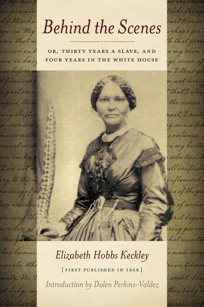 Behind the Scenes: Or, Thirty Years a Slave, and Four Years in the White House