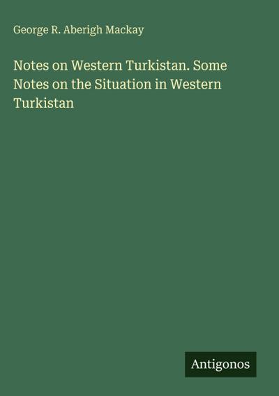 Notes on Western Turkistan. Some Notes on the Situation in Western Turkistan