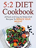 5:2 Diet Cookbook: 20 Fast and Easy to Make Diet Recipes To Reduce Your Weight