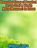 Beautiful Story of Prophet Jesus (Isa) & Virgin Mary (Maryam) In Islam
