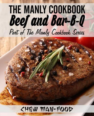 The Manly Cookbook: Beef and Bar-B-Q (The Manly Cookbook Series, #2)