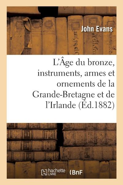 L’Âge Du Bronze, Instruments, Armes Et Ornements de la Grande-Bretagne Et de l’Irlande