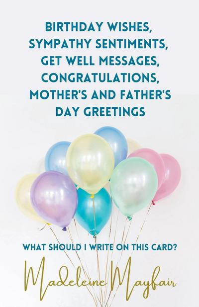 Birthday Wishes, Sympathy Sentiments, Get Well Messages, Congratulations, Mother’s and Father’s Day Greetings