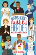 Fantastically Faithful Heroes Who Gave their All for God