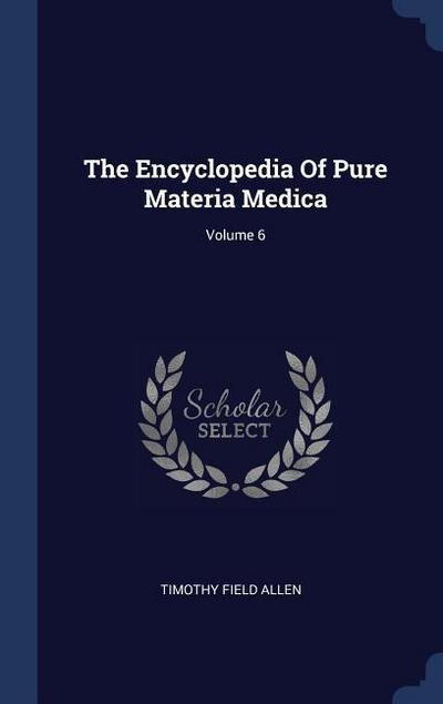 The Encyclopedia Of Pure Materia Medica; Volume 6