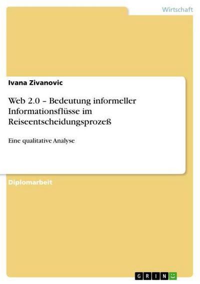 Web 2.0 ¿ Bedeutung informeller Informationsflüsse im Reiseentscheidungsprozeß - Ivana Zivanovic