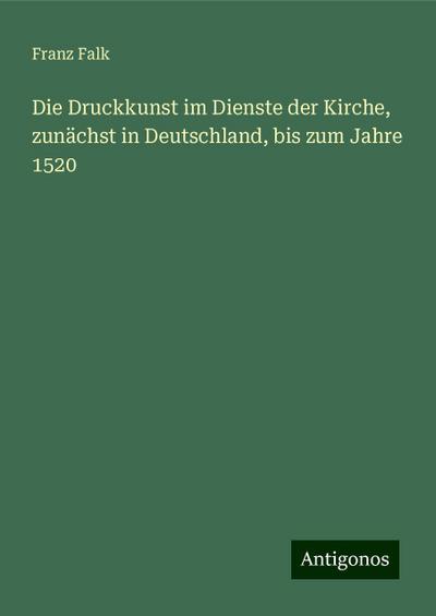 Die Druckkunst im Dienste der Kirche, zunächst in Deutschland, bis zum Jahre 1520