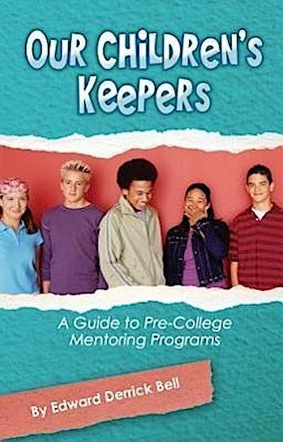 Our Childern’s Keepers: A Guide to Pre-College Mentoring Programs