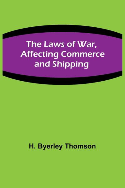 The Laws of War, Affecting Commerce and Shipping