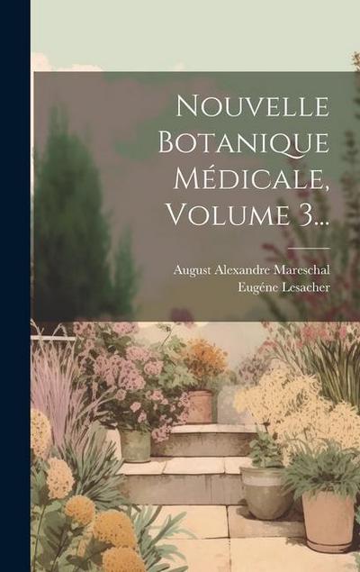 Nouvelle Botanique Médicale, Volume 3...