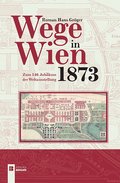 Wege in Wien 1873: Zum 140. Jubiläum der Weltausstellung