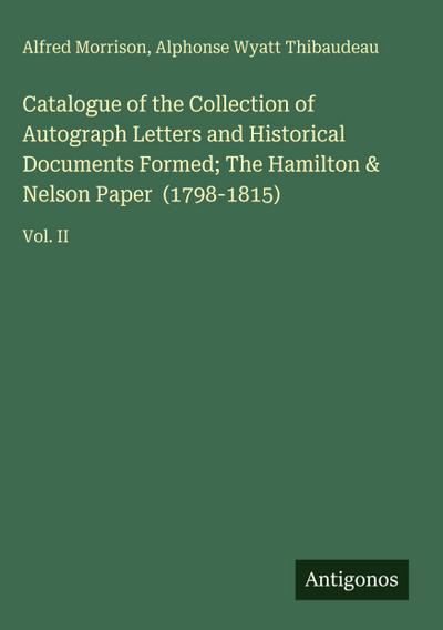 Catalogue of the Collection of Autograph Letters and Historical Documents Formed; The Hamilton & Nelson Paper  (1798-1815)