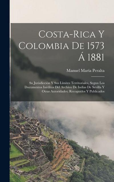 Costa-Rica Y Colombia De 1573 Á 1881