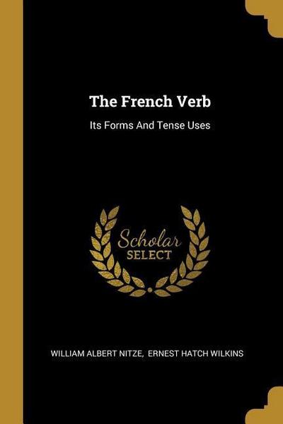 The French Verb: Its Forms And Tense Uses
