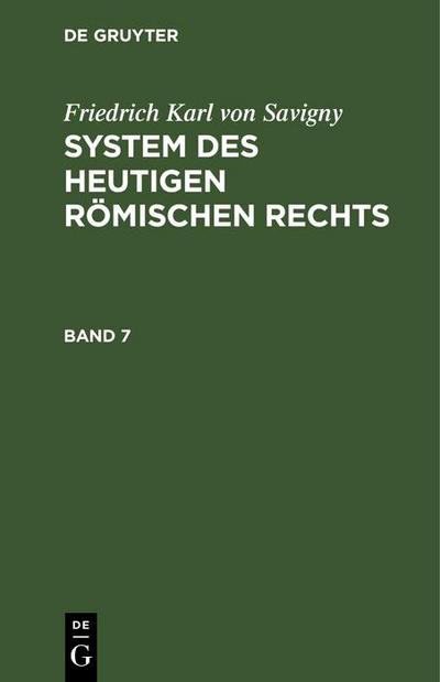 Friedrich Karl von Savigny: System des heutigen römischen Rechts. Band 7