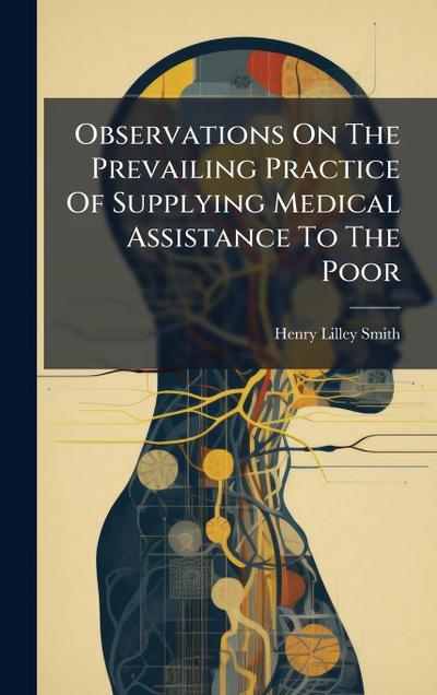 Observations On The Prevailing Practice Of Supplying Medical Assistance To The Poor
