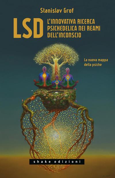 LSD. L’innovativa ricerca psichedelica nei reami dell’inconscio. La nuova mappa della psiche