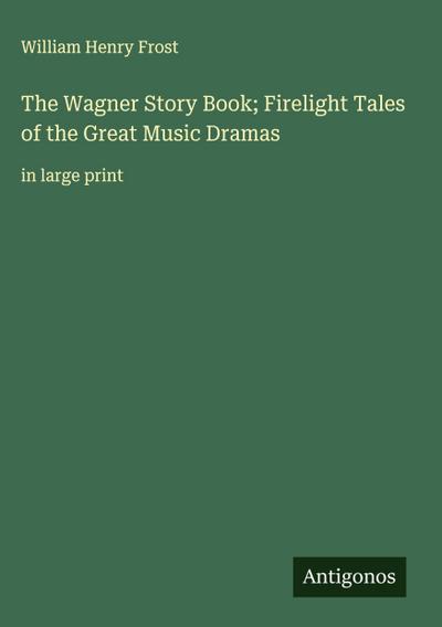 The Wagner Story Book; Firelight Tales of the Great Music Dramas