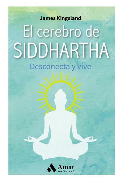 El cerebro de Siddhartha : desconecta y vive