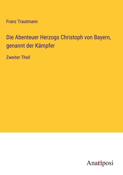 Die Abenteuer Herzogs Christoph von Bayern, genannt der Kämpfer