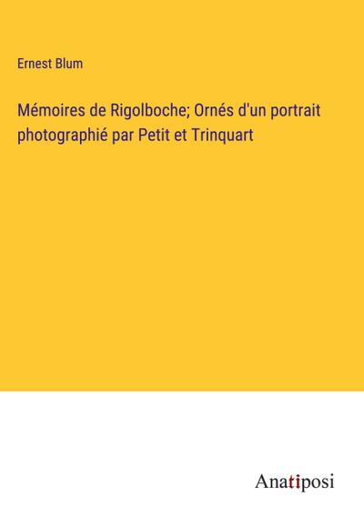 Mémoires de Rigolboche; Ornés d’un portrait photographié par Petit et Trinquart