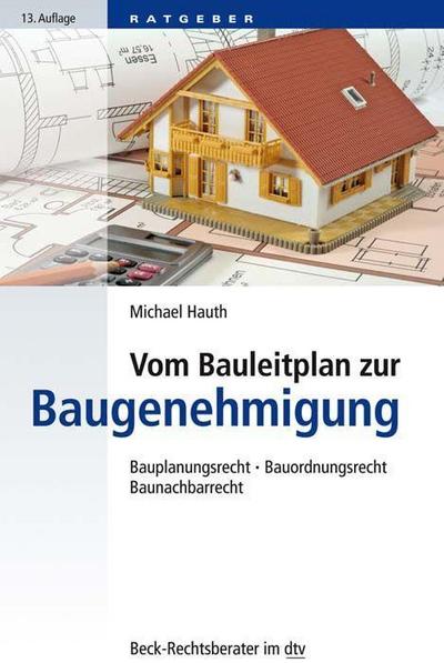 Vom Bauleitplan zur Baugenehmigung: Bauplanungsrecht • Bauordnungsrecht • Baunachbarrecht (dtv Beck Rechtsberater)
