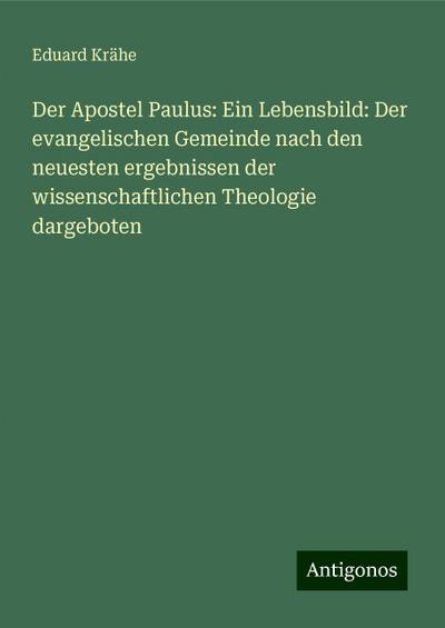 Der Apostel Paulus: Ein Lebensbild: Der evangelischen Gemeinde nach den neuesten ergebnissen der wissenschaftlichen Theologie dargeboten