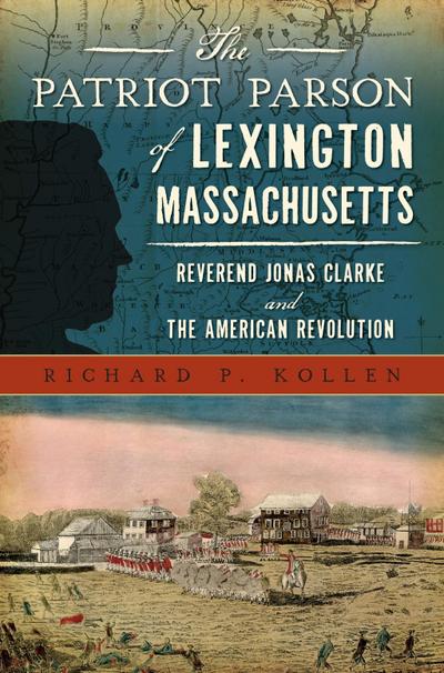 Patriot Parson of Lexington, Massachusetts: Reverend Jonas Clarke and the American Revolution