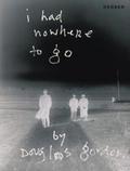 I had nowhere to go by Douglas Gordon