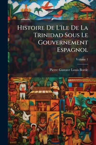 Histoire De L’Ã(R)le De La Trinidad Sous Le Gouvernement Espagnol