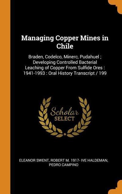Managing Copper Mines in Chile: Braden, Codelco, Minerc, Pudahuel; Developing Controlled Bacterial Leaching of Copper from Sulfide Ores: 1941-1993: Or