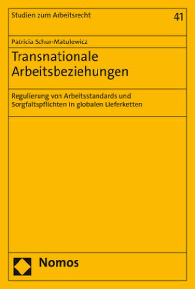 Transnationale Arbeitsbeziehungen: Regulierung von Arbeitsstandards und Sorgfaltspflichten in globalen Lieferketten (Studien zum Arbeitsrecht)