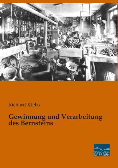Gewinnung und Verarbeitung des Bernsteins - Richard Klebs