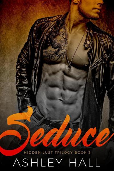 Seduce: A Dark Bad Boy Romance (Hidden Lust Trilogy, #3)