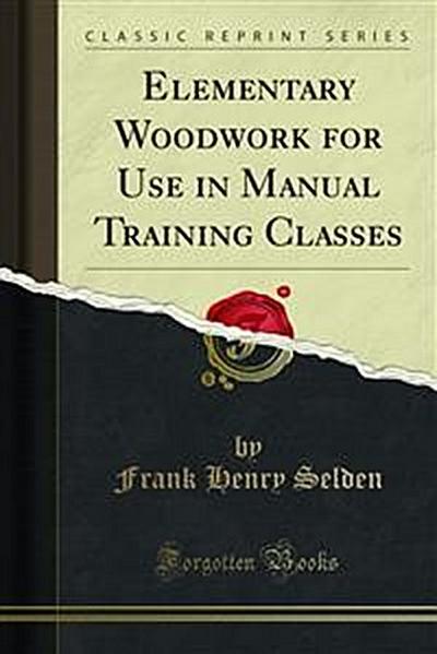 Elementary Woodwork for Use in Manual Training Classes