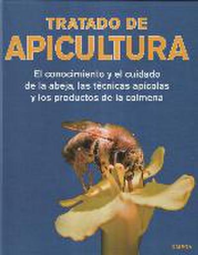 Tratado de apicultura : el conocimiento y el cuidado de la abeja, las técnicas apícolas y los productos de la colmena