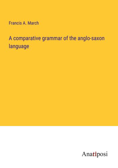 A comparative grammar of the anglo-saxon language