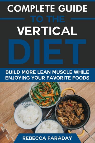 Complete Guide to the Vertical Diet: Build Lean Muscle While Enjoying Your Favorite Foods.
