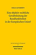 Eine objektiv-rechtliche Gewährleistung der Rundfunkfreiheit in der Europäischen Union?: Nationales Rundfunkverfassungsrecht und unionsrechtlicher ... Grundrechte (Jus Internationale et Europaeum)