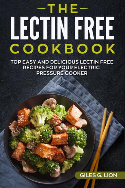 The Lectin Free Cookbook: Top Easy and Delicious Lectin-Free Recipes for your Electric Pressure Cooker